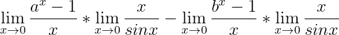 \dpi{150} \lim_{x\rightarrow 0}\frac{a^{x}-1}{x}*\lim_{x\rightarrow 0}\frac{x}{sinx}-\lim_{x\rightarrow 0}\frac{b^{x}-1}{x}*\lim_{x\rightarrow 0}\frac{x}{sinx}